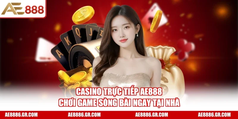 Casino Trực Tiếp AE888 - Chơi Game Sòng Bài Ngay Tại Nhà