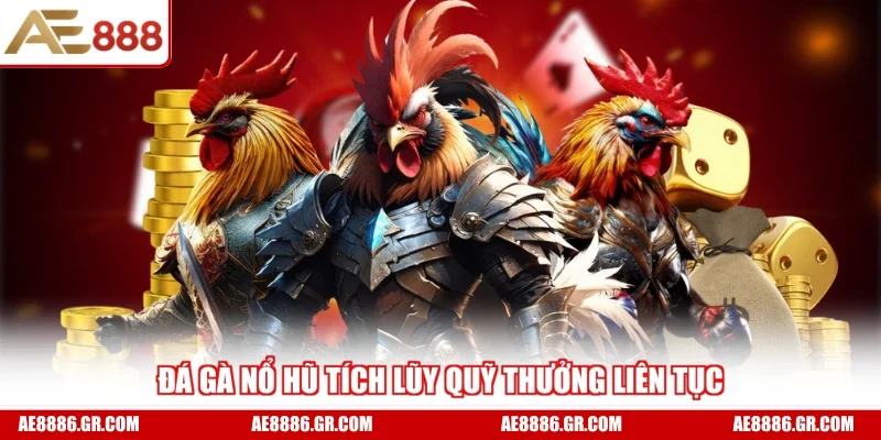 Đá gà nổ hũ tích lũy quỹ thưởng liên tục