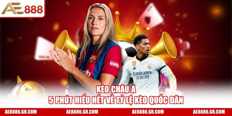 Kèo Châu Á - 5 Phút Hiểu Hết Về Tỷ Lệ Kèo Quốc Dân