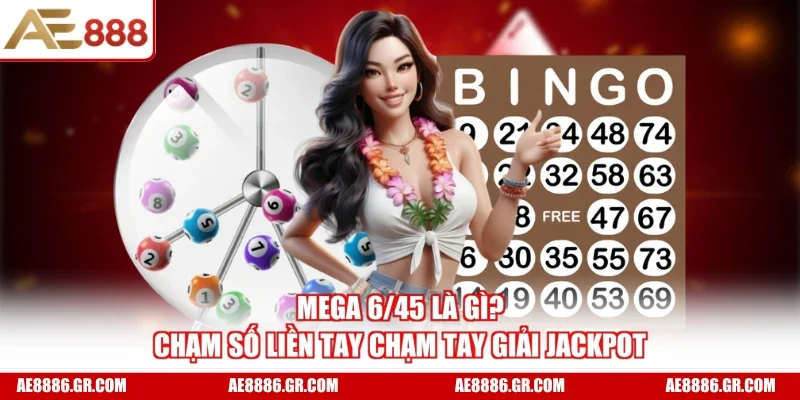 Mega 6/45 Là Gì? Chạm Số Liền Tay Chạm Tay Giải Jackpot