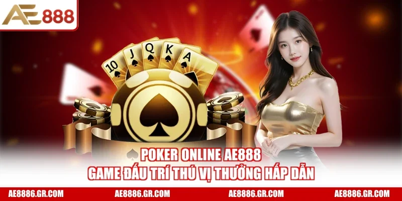 Poker Online AE888 - Game Đấu Trí Thú Vị Thưởng Hấp Dẫn