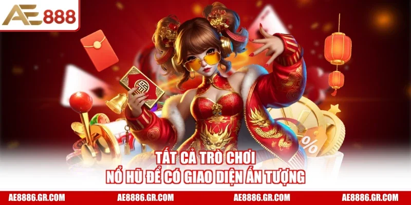Tất cả trò chơi nổ hũ để có giao diện ấn tượng
